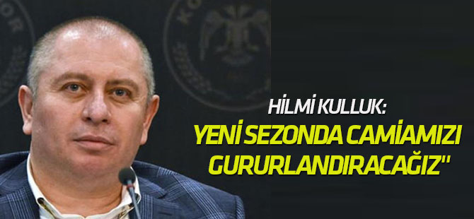 Atiker Konyaspor Başkanı Hilmi Kulluk’tan yeni sezon mesajı