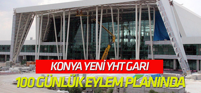 Konya yeni YHT Garı 100 günlük eylem planında