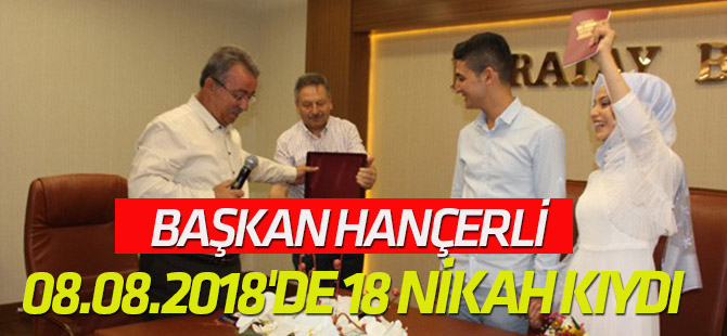 Başkan Hançerli 08.08.2018'de 18 nikah kıydı