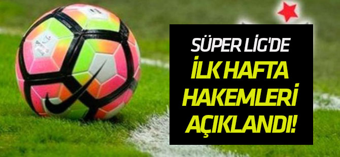 Süper Lig'de ilk hafta hakemleri açıklandı!