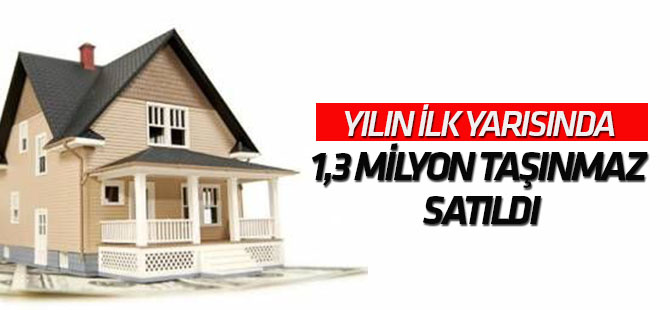 Yılın ilk yarısında 1,3 milyon taşınmaz satıldı