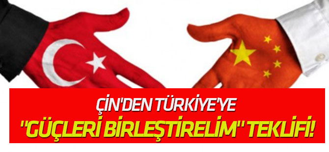 Çin'den Türkiye'ye "Güçleri birleştirelim" teklifi!