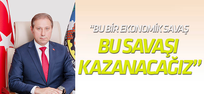 Karabacak: Bu bir ekonomik savaş ve bu savaşı kazanacağız