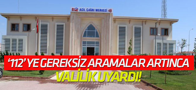 ‘112’ gereksiz aramalarla  Başı dertte