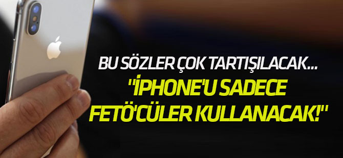 "iPhone'u sadece FETÖ'cüler kullanacak!"