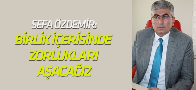 Birlik içerisinde zorlukları aşacağız