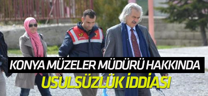 Konya Müzeler Müdürü Hakkında Usulsüzlük İddiası