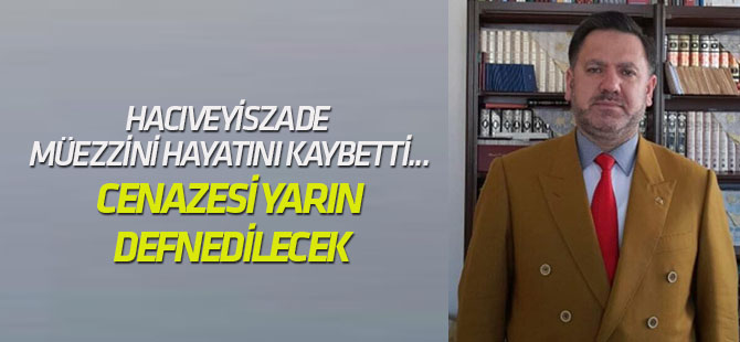 Hacıveyiszade müezzini hayatını kaybetti: Cenazesi yarın...