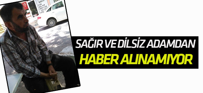 Sağır ve Dilsiz Adamdan Haber Alınamıyor