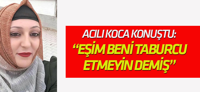 Hamile Eşini Kaybeden Koca: Eşim, 'Ağrılarım Var, Beni Taburcu Etmeyin' Demiş