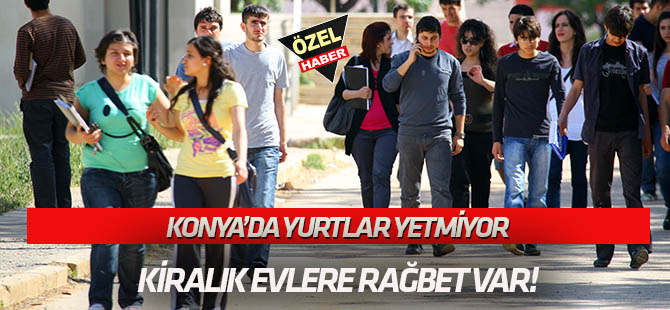 Konya’da yurtlar yetmiyor  Kiralık evler rağbette
