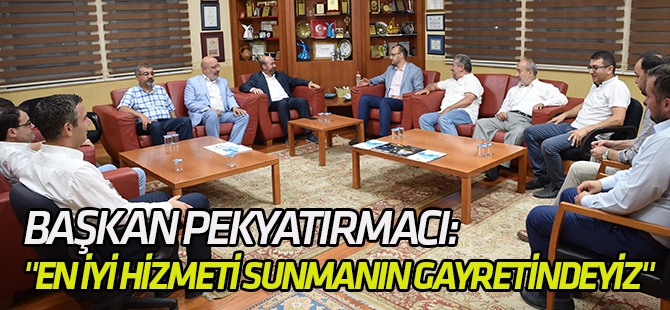 Başkan Pekyatırmacı: "En iyi hizmeti sunmanın gayretindeyiz"