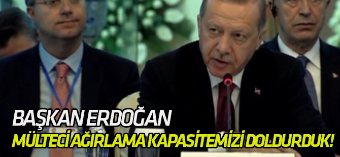 Erdoğan: Mülteci ağırlama kapasitemizi doldurduk!