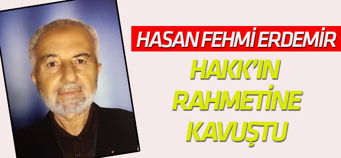 Hasan Fehmi Erdemir Hakk'ın rahmetine kavuştu