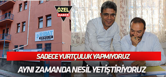 "Yurtçuluk yapmıyor,  NESİL YETİŞTİRİYORUZ"