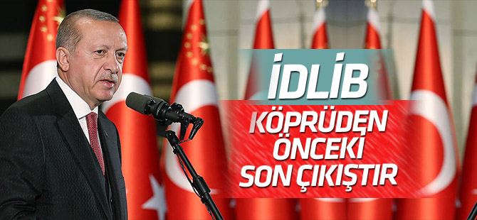 Cumhurbaşkanı Erdoğan: İdlib köprüden önceki son çıkıştır