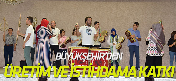 Büyükşehir’den Üretim ve İstihdama Katkı