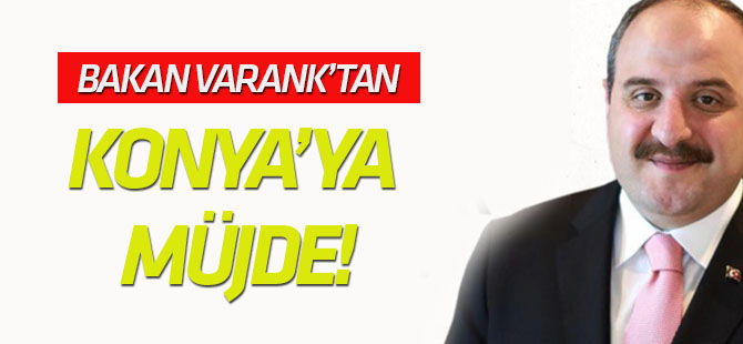 Bakan'dan Konya'ya müjde!