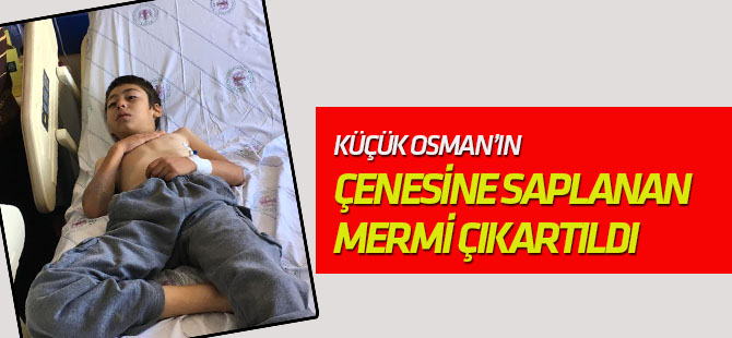 Osman'ın Çenesine Saplanan Mermi Çıkartıldı