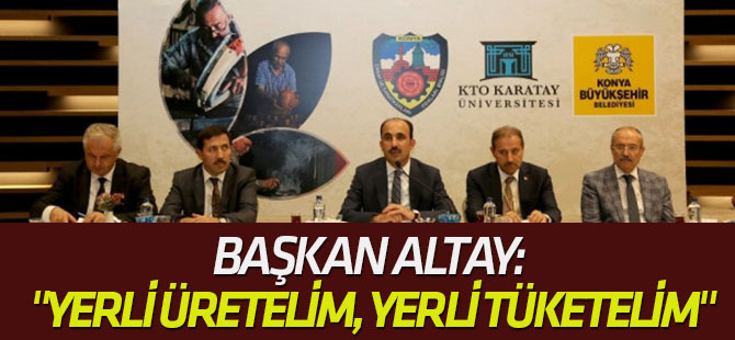 Başkan Altay: "Yerli Üretelim, Yerli Tüketelim"
