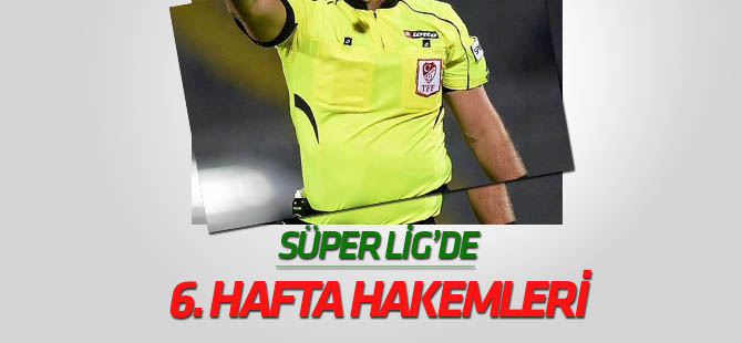 Süper Lig’de 6. hafta hakemleri açıklandı