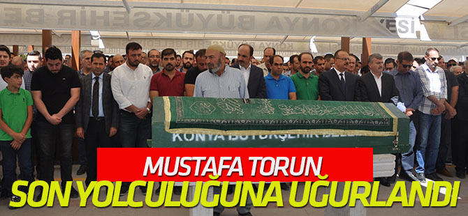 Mustafa Torun son yolculuğuna uğurlandı