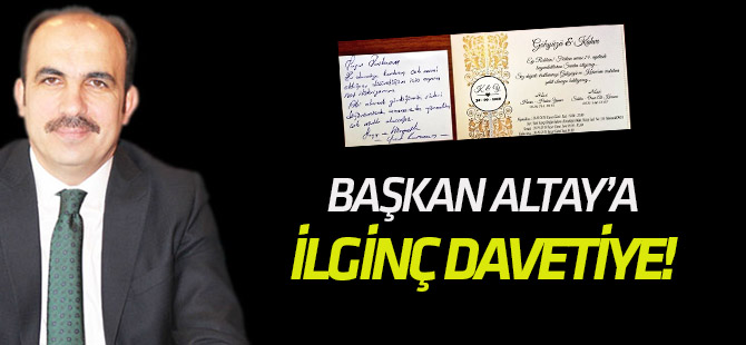 Başkan Altay'a ilginç davetiye!