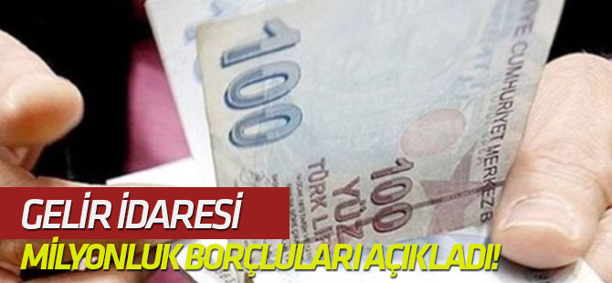 Gelir İdaresi milyonluk borçluları açıkladı!