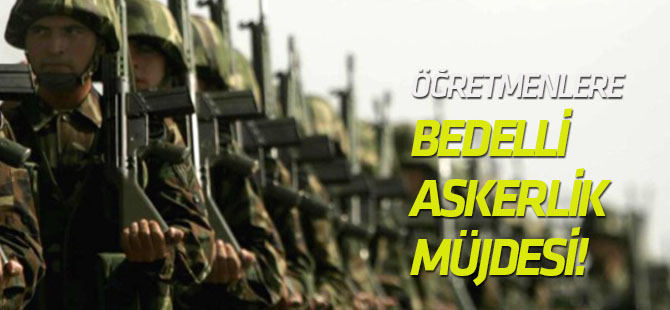 Öğretmenlere bedelli askerlik müjdesi!