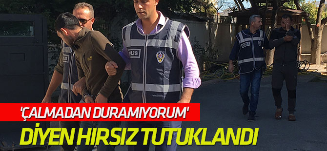 'Çalmadan duramıyorum' diyen hırsız tutuklandı