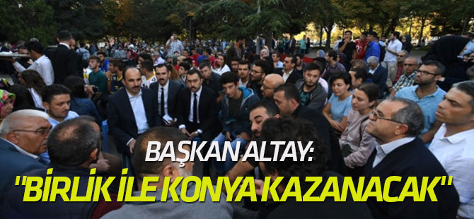 Başkan Altay: "Birlik ve Beraberlik ile Konya Kazanacak"