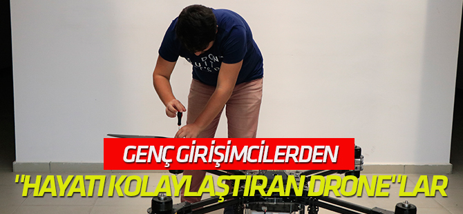 Genç girişimcilerden "Hayatı kolaylaştıran drone"lar