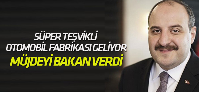 Süper teşvikli fabrika geliyor Bakan Varank'tan dev yatırım müjdesi!