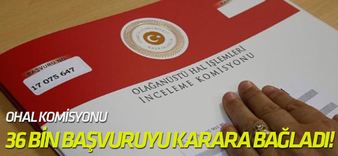 OHAL Komisyonu, 36 bin başvuruyu karara bağladı!
