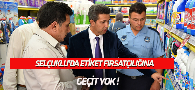 Selçuklu’da etiket fırsatçılığına geçit yok