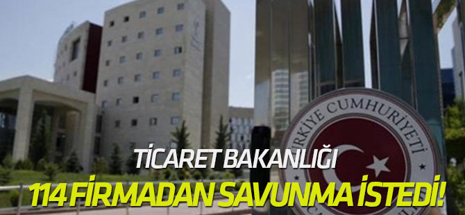 Ticaret Bakanlığı 114 firmadan savunma istedi!