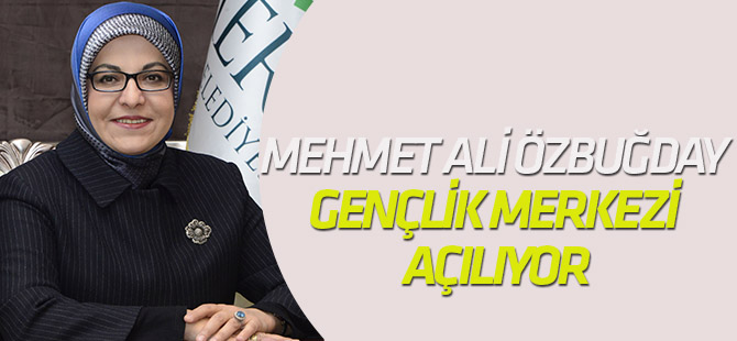 Mehmet Ali Özbuğday Gençlik Merkezi Açılıyor