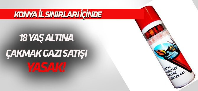 Konya’da 18 yaş altına  Çakmak gazı satışı yasaklandı