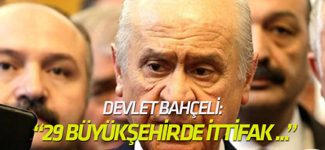 Bahçeli: 29 büyükşehirde ittifak zemini arayacağız