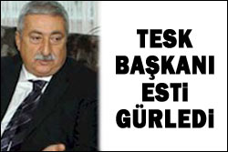 TESK Başkanı esti gürledi
