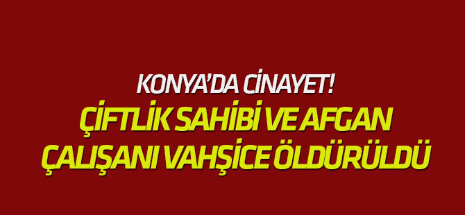 Konya Çiftlik Sahibi ve Çalışanı Ölü Olarak Bulundu