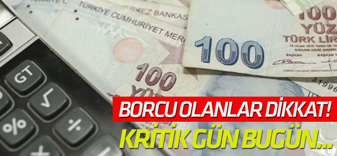 Borcu olanlar dikkat! Kritik gün bugün...