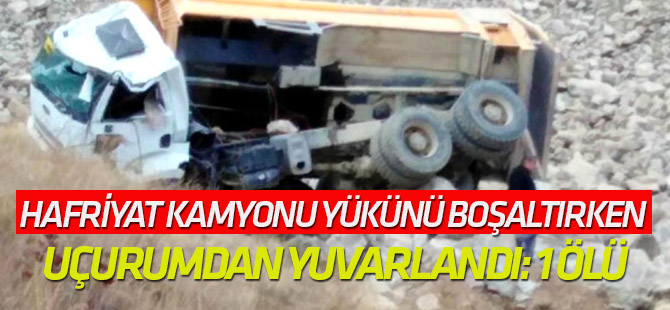 Hafriyat Kamyonu Yükünü Boşaltırken Uçurumdan Yuvarlandı: 1 Ölü