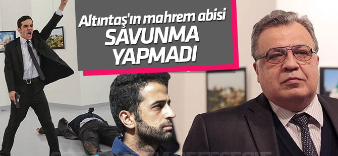 Karlov cinayetinin faili Altıntaş'ın "mahrem abisi"  savunma yapmadı