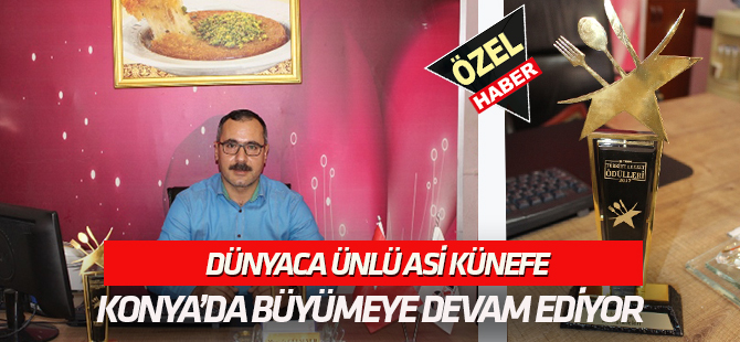 Asi Künefe, Konya’da büyümeye devam ediyor