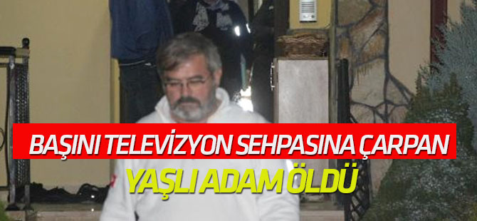 Başını Televizyon Sehpasına Çarpan Yaşlı Adam Öldü