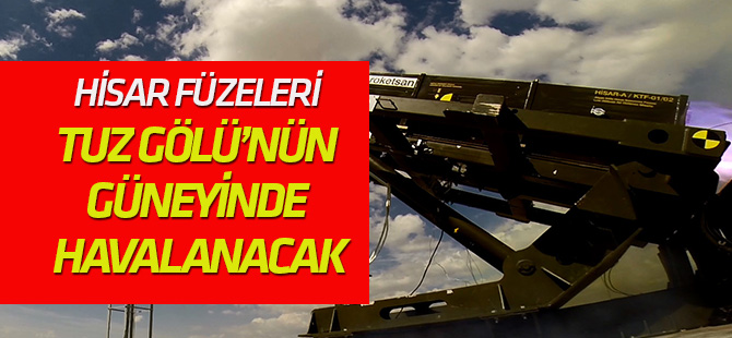 Hisar füzeleri Tuz Gölü’nün güneyinde havalanacak