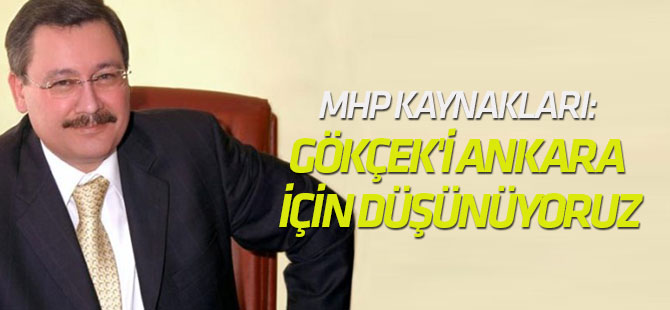 MHP kaynakları: Melih Gökçek'i Ankara için düşünüyoruz