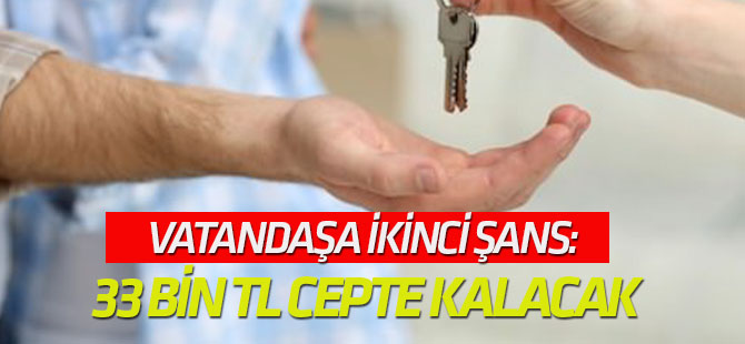 Vatandaşa ikinci şans: 33 bin TL cepte kalacak
