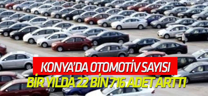 Konya’da otomobil sayısı bir yılda 22 bin 716 adet arttı